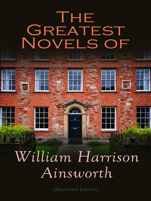 cover image of The Greatest Novels of William Harrison Ainsworth (Illustrated Edition)